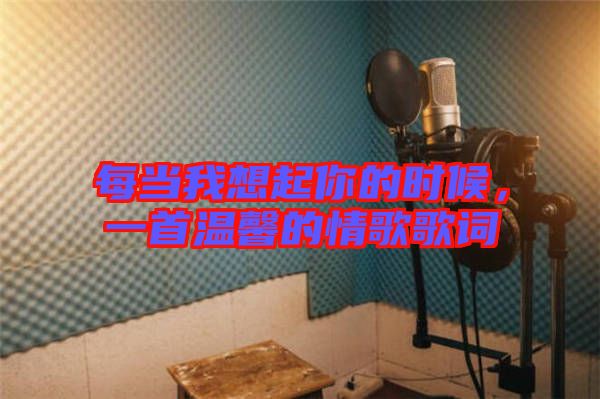 每當(dāng)我想起你的時候，一首溫馨的情歌歌詞