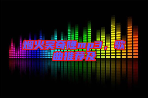 煙火吳奇隆mp3，歌曲推薦及