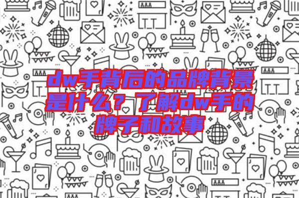 dw手背后的品牌背景是什么？了解dw手的牌子和故事
