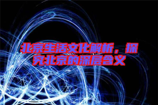 北京生活文化解析，探究北京的深層含義