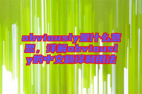 obviously是什么意思，詳解obviously的中文翻譯和用法