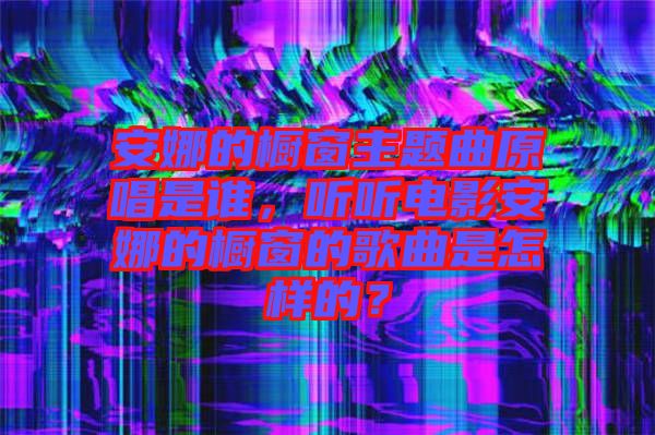安娜的櫥窗主題曲原唱是誰，聽聽電影安娜的櫥窗的歌曲是怎樣的？