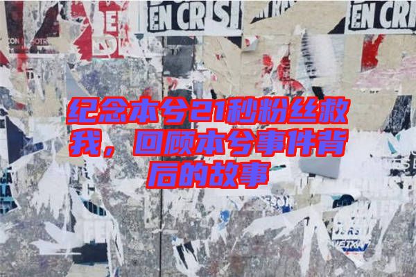 紀(jì)念本兮21秒粉絲救我，回顧本兮事件背后的故事