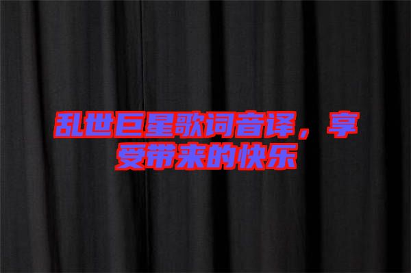 亂世巨星歌詞音譯，享受帶來的快樂