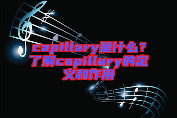 capillary是什么？了解capillary的定義和作用
