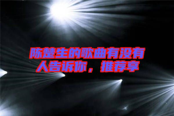 陳楚生的歌曲有沒有人告訴你，推薦享