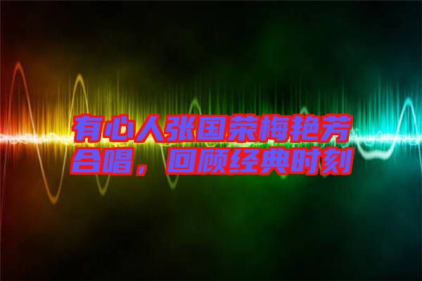 有心人張國榮梅艷芳合唱，回顧經(jīng)典時刻