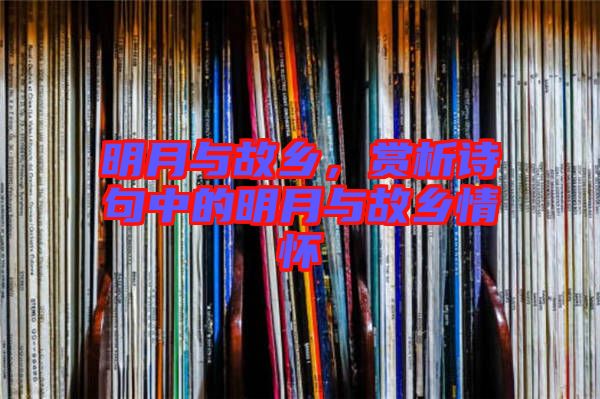 明月與故鄉(xiāng)，賞析詩句中的明月與故鄉(xiāng)情懷