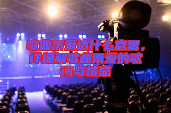 歌曲雨愛(ài)達(dá)什么意思，詳細(xì)解歌曲雨愛(ài)的歌詞與情感