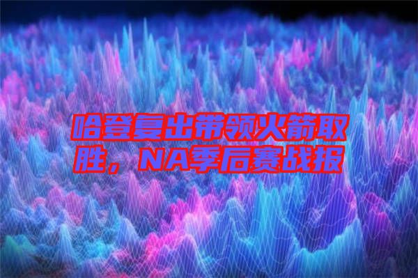 哈登復(fù)出帶領(lǐng)火箭取勝，NA季后賽戰(zhàn)報