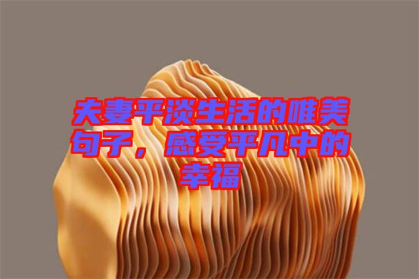 夫妻平淡生活的唯美句子，感受平凡中的幸福