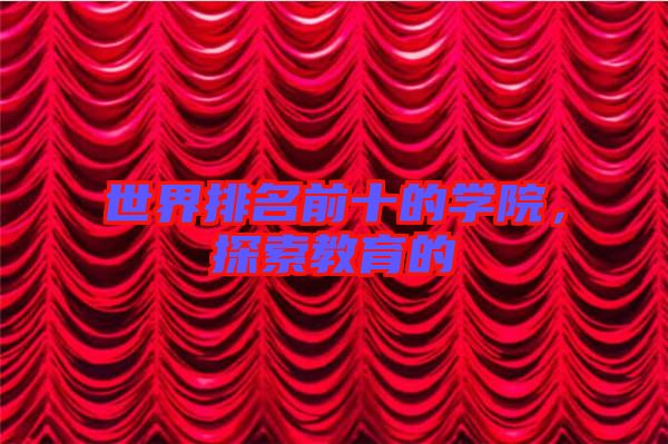 世界排名前十的學(xué)院，探索教育的