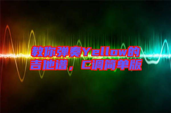教你彈奏Yellow的吉他譜，C調簡單版