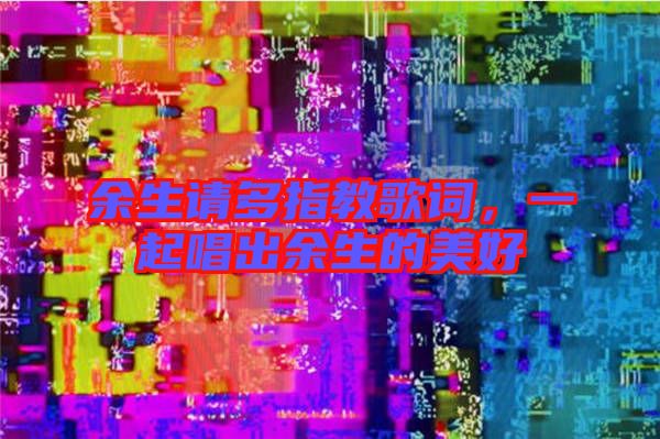 余生請多指教歌詞，一起唱出余生的美好