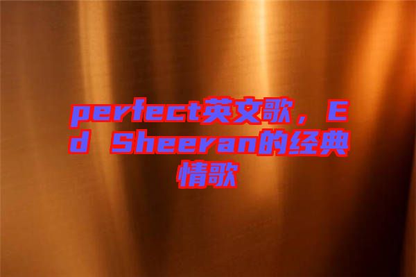 perfect英文歌，Ed Sheeran的經(jīng)典情歌