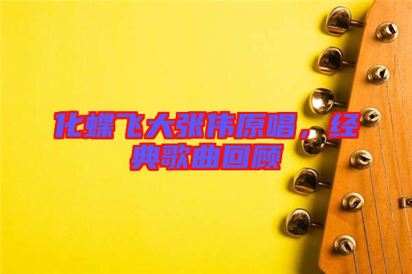 化蝶飛大張偉原唱，經(jīng)典歌曲回顧