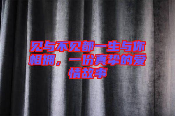 見(jiàn)與不見(jiàn)都一生與你相擁，一份真摯的愛(ài)情故事