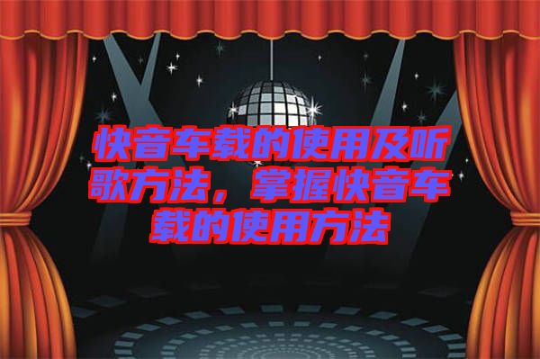 快音車載的使用及聽歌方法，掌握快音車載的使用方法