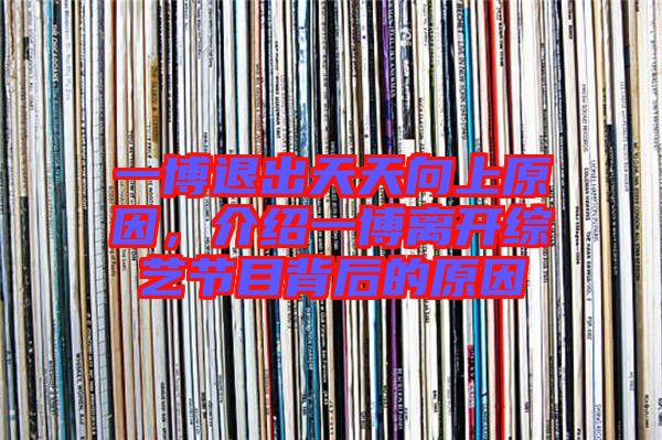 一博退出天天向上原因，介紹一博離開綜藝節(jié)目背后的原因