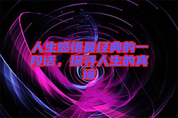 人生感悟最經(jīng)典的一段話，探尋人生的真諦