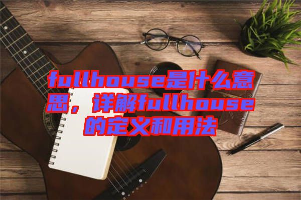 fullhouse是什么意思，詳解fullhouse的定義和用法