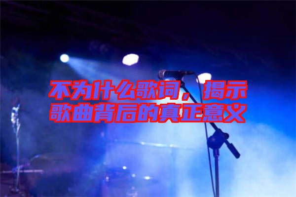 不為什么歌詞，揭示歌曲背后的真正意義