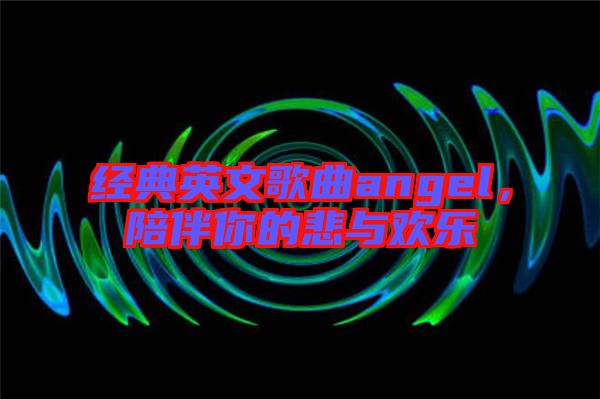 經(jīng)典英文歌曲angel，陪伴你的悲與歡樂