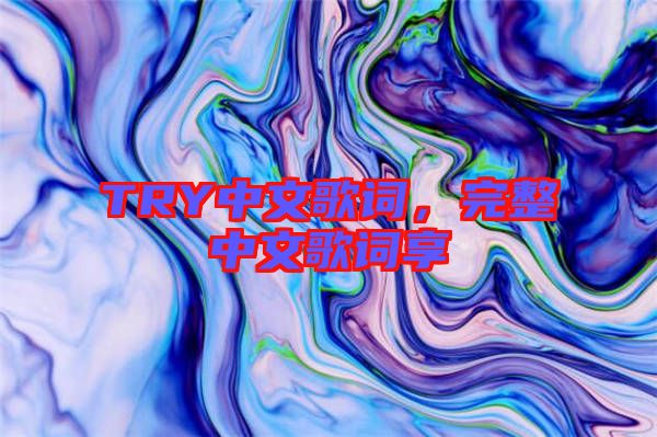 TRY中文歌詞，完整中文歌詞享