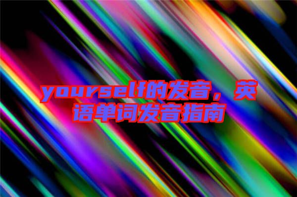 yourself的發(fā)音，英語單詞發(fā)音指南