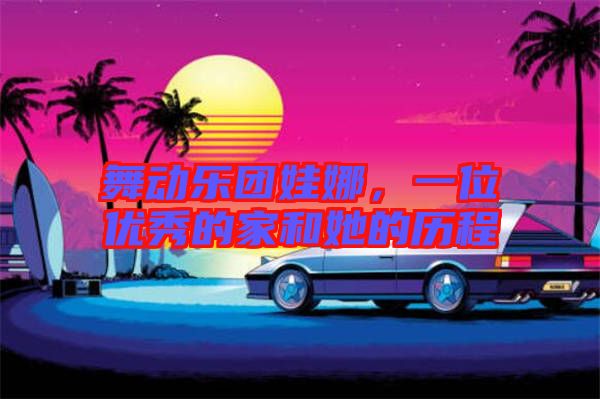 舞動(dòng)樂(lè)團(tuán)娃娜，一位優(yōu)秀的家和她的歷程