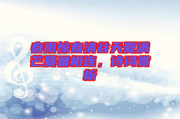 春雨驚春清谷天夏滿芒夏暑相連，詩詞賞析