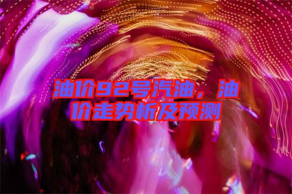 油價92號汽油，油價走勢析及預測