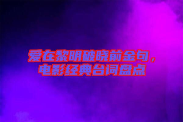 愛在黎明破曉前金句，電影經(jīng)典臺詞盤點