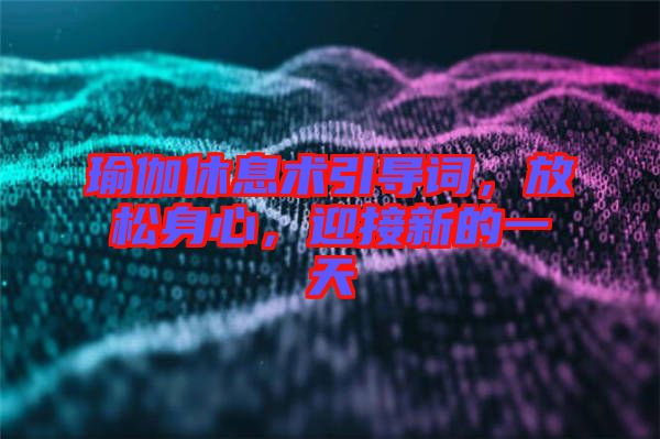 瑜伽休息術引導詞，放松身心，迎接新的一天