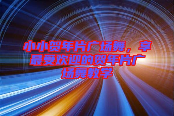 小小賀年片廣場舞，享最受歡迎的賀年片廣場舞教學(xué)
