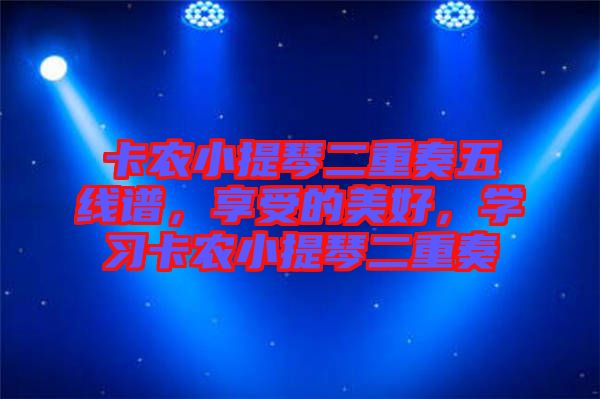 卡農(nóng)小提琴二重奏五線譜，享受的美好，學(xué)習卡農(nóng)小提琴二重奏