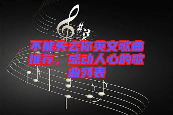 不能失去你英文歌曲推薦，感動(dòng)人心的歌曲列表