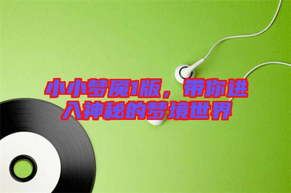 小小夢(mèng)魘1版，帶你進(jìn)入神秘的夢(mèng)境世界