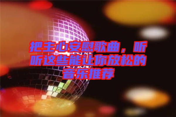 把主心安慰歌曲，聽聽這些能讓你放松的音樂推薦