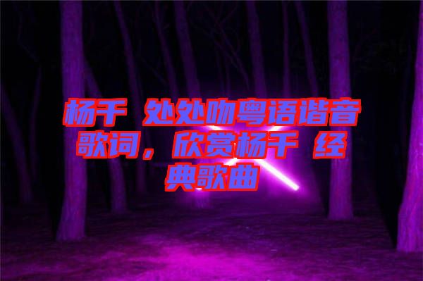 楊千嬅處處吻粵語諧音歌詞，欣賞楊千嬅經(jīng)典歌曲