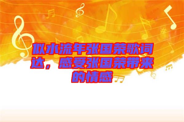 似水流年張國(guó)榮歌詞達(dá)，感受張國(guó)榮帶來的情感
