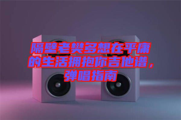 隔壁老樊多想在平庸的生活擁抱你吉他譜，彈唱指南