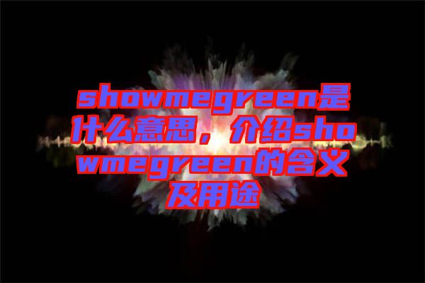 showmegreen是什么意思，介紹showmegreen的含義及用途