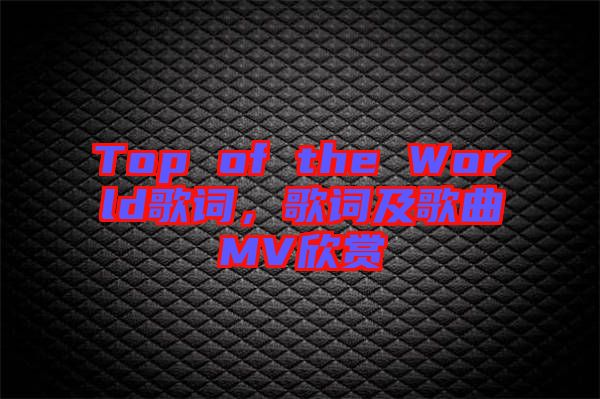 Top of the World歌詞，歌詞及歌曲MV欣賞