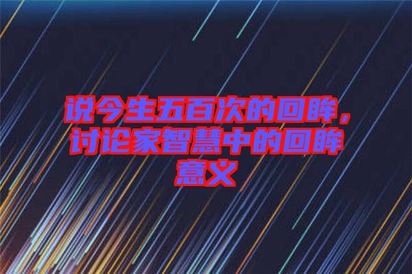 說今生五百次的回眸，討論家智慧中的回眸意義