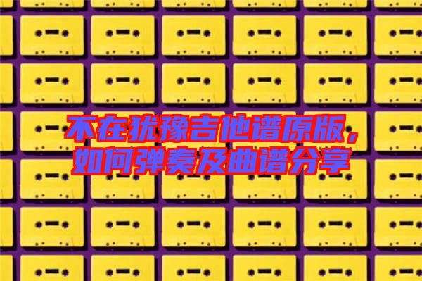 不在猶豫吉他譜原版，如何彈奏及曲譜分享