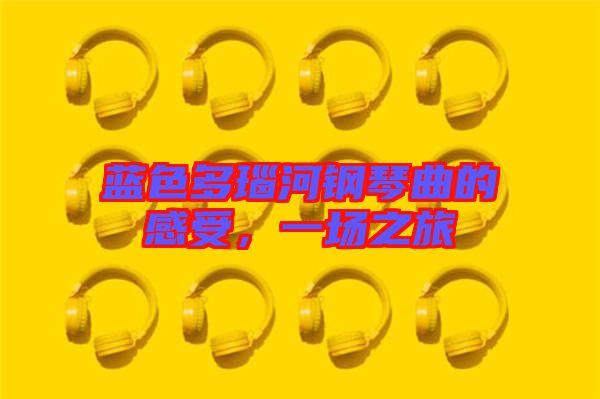 藍(lán)色多瑙河鋼琴曲的感受，一場之旅