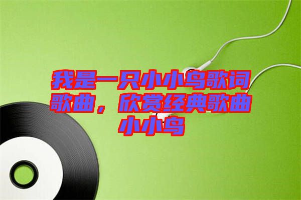 我是一只小小鳥歌詞歌曲，欣賞經(jīng)典歌曲小小鳥