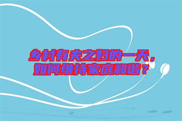 鄉(xiāng)村有夫之婦的一天，如何維持家庭和諧？