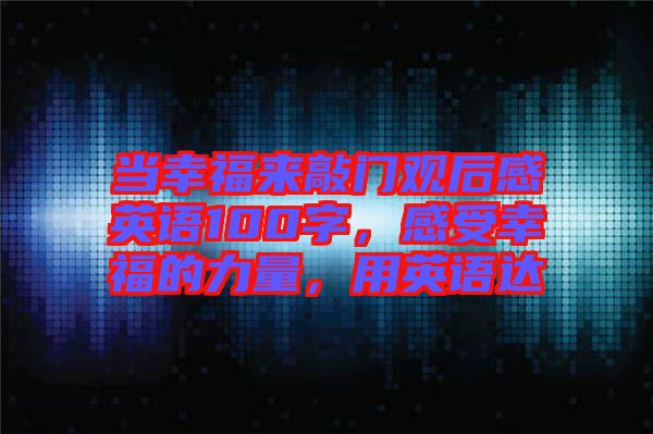 當(dāng)幸福來敲門觀后感英語100字，感受幸福的力量，用英語達(dá)